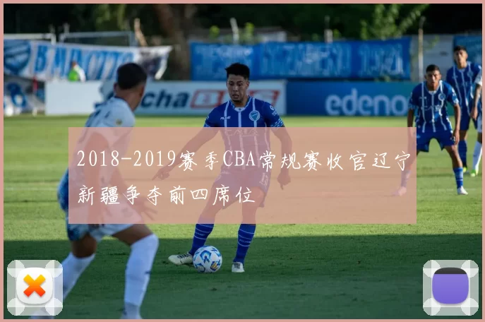 2018-2019赛季CBA常规赛收官辽宁新疆争夺前四席位