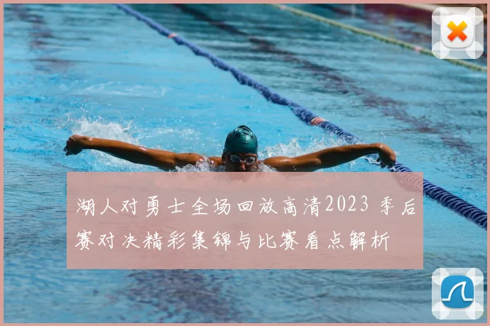 湖人对勇士全场回放高清2023 季后赛对决精彩集锦与比赛看点解析