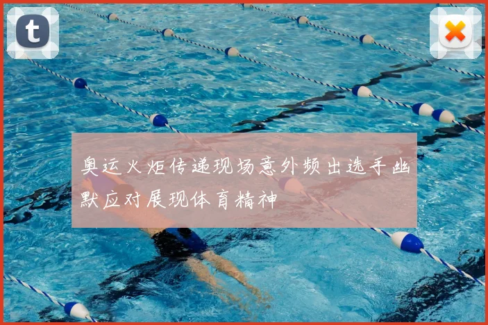 奥运火炬传递现场意外频出选手幽默应对展现体育精神