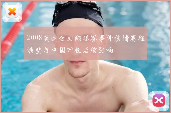 2008奥运会刘翔退赛事件伤情赛程调整与中国田径后续影响