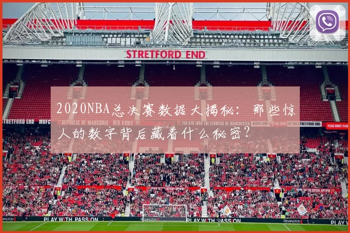 2020NBA总决赛数据大揭秘:那些惊人的数字背后藏着什么秘密?