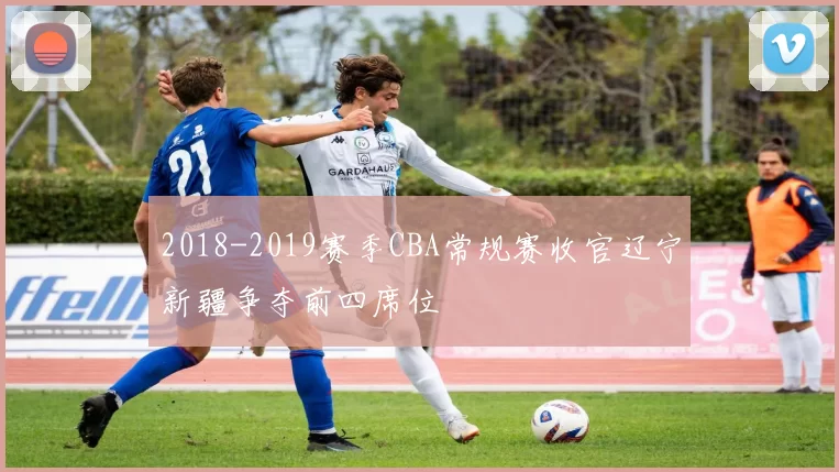 2018-2019赛季CBA常规赛收官辽宁新疆争夺前四席位