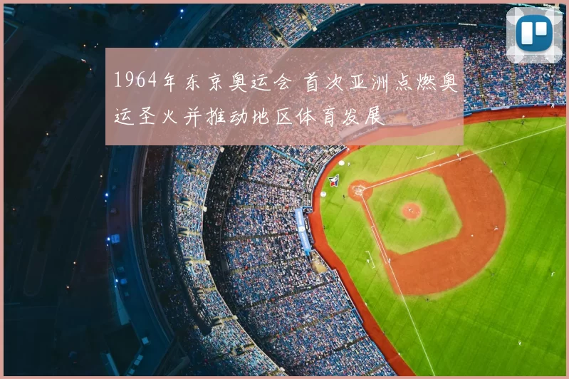 1964年东京奥运会 首次亚洲点燃奥运圣火并推动地区体育发展