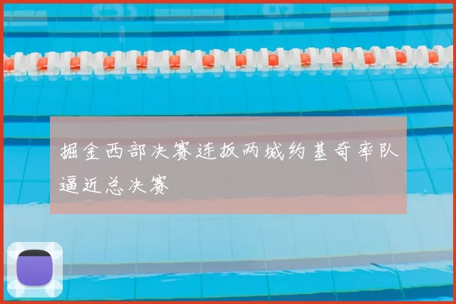 掘金西部决赛连扳两城约基奇率队逼近总决赛