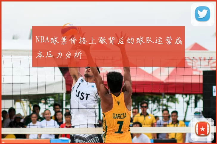 NBA球票价格上涨背后的球队运营成本压力分析