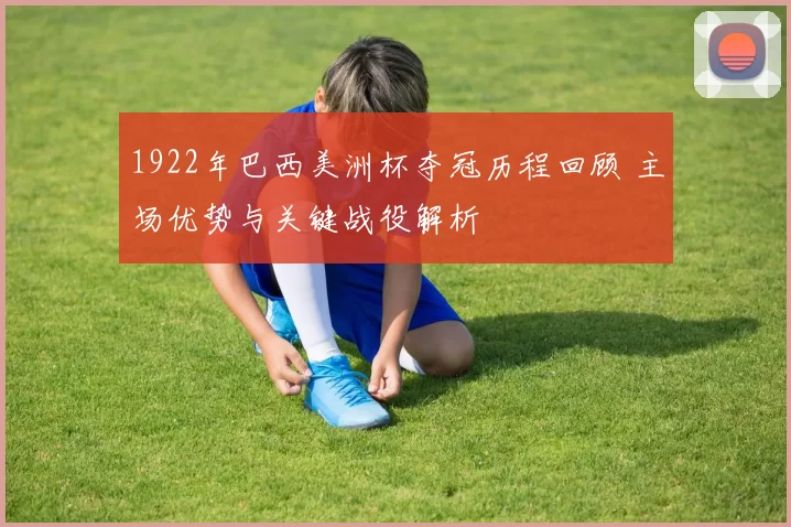 1922年巴西美洲杯夺冠历程回顾 主场优势与关键战役解析